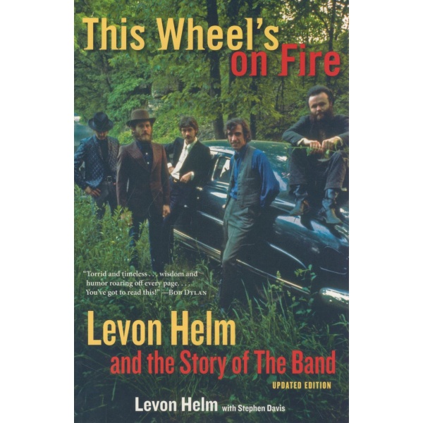 This Wheel's on Fire Levon Helm and the Story of The Band