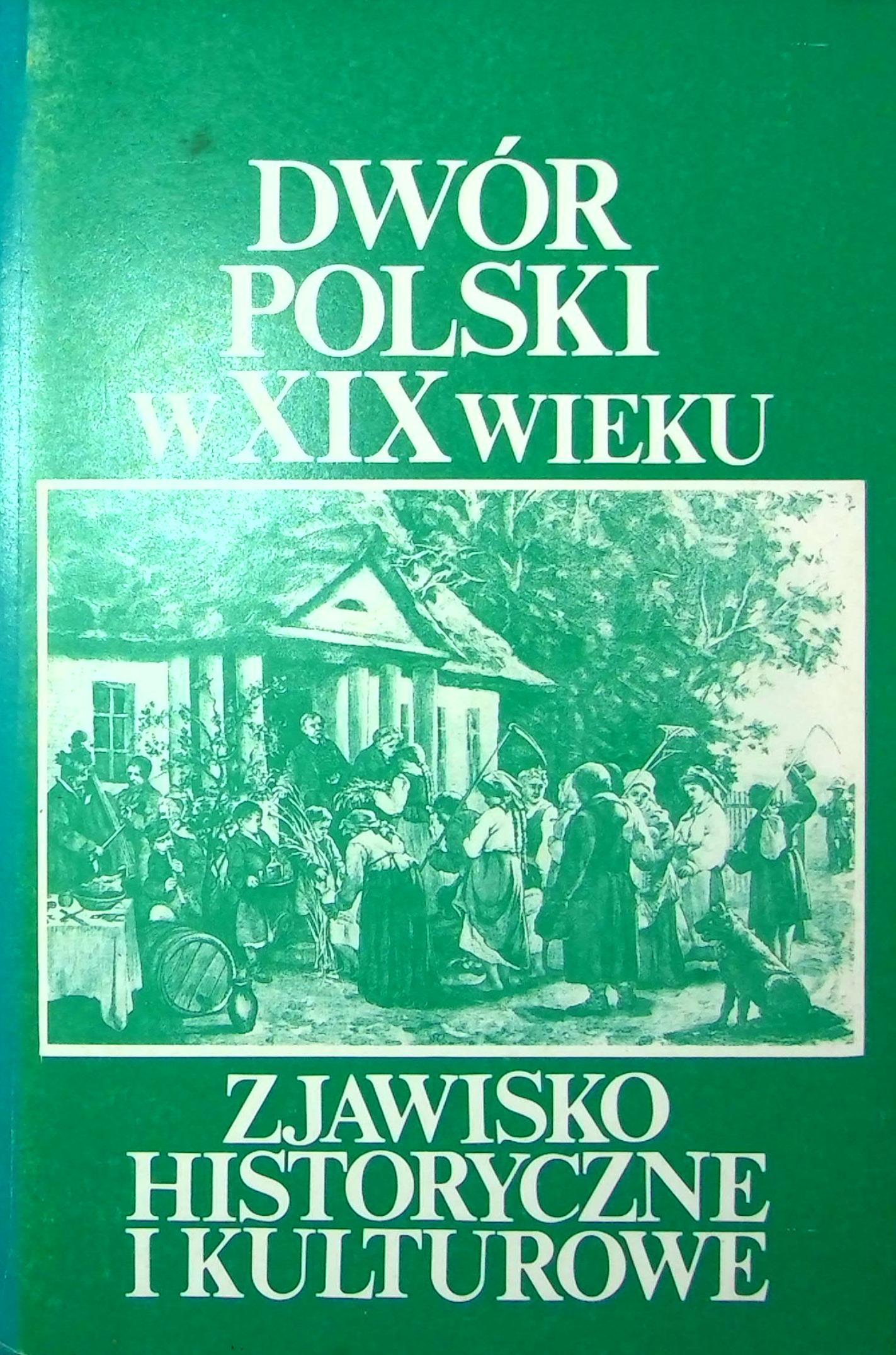 Dwór polski w XIX wieku Zjawisko historyczne i kulturowe tomy 1-2